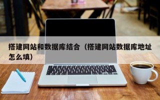 肇东搭建网站和数据库结合（搭建网站数据库地址怎么填）